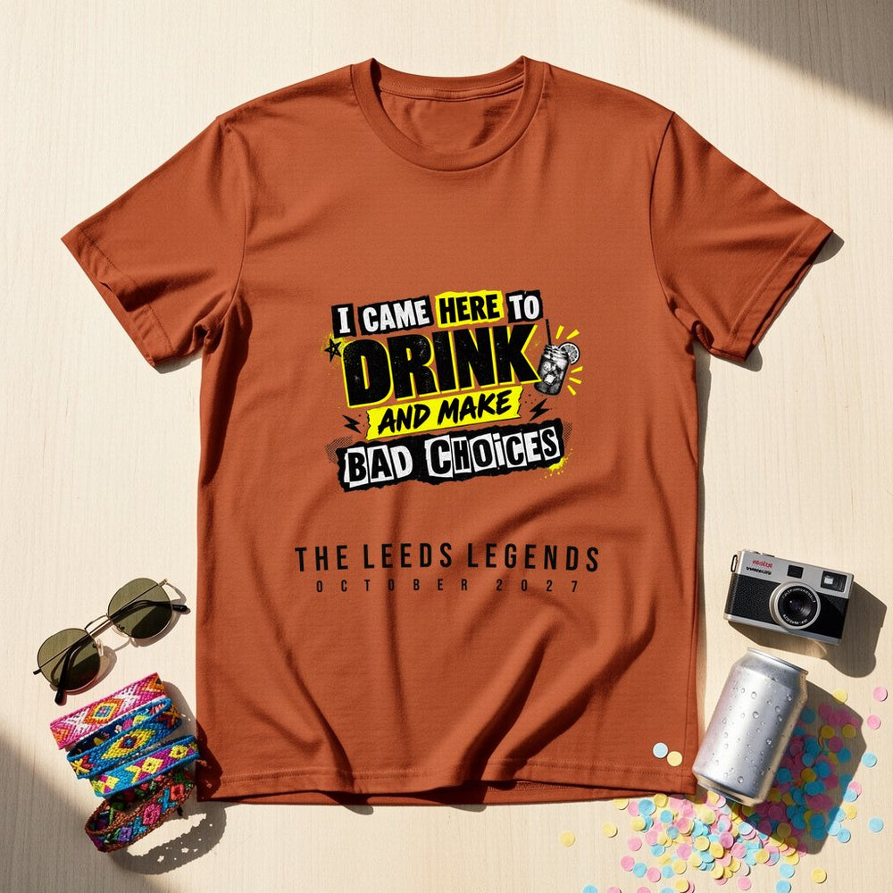 I came here to drink and make bad choice — Personalised T-Shirt