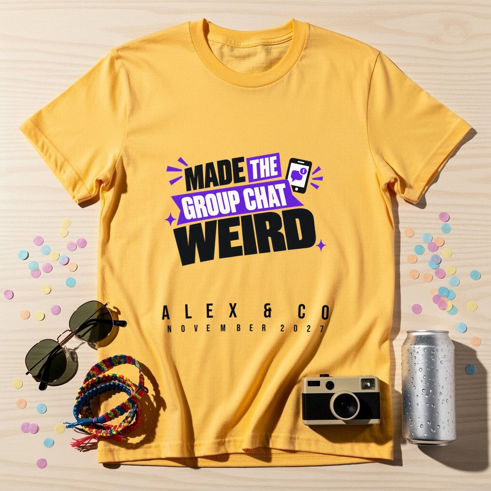 Made The Group Chat Weird — Personalised T-Shirt