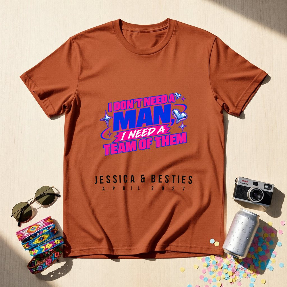 I don't need a man, I need a team of the — Personalised T-Shirt